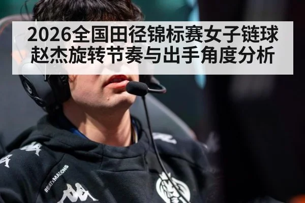 2026全国田径锦标赛女子链球赵杰旋转节奏与出手角度分析