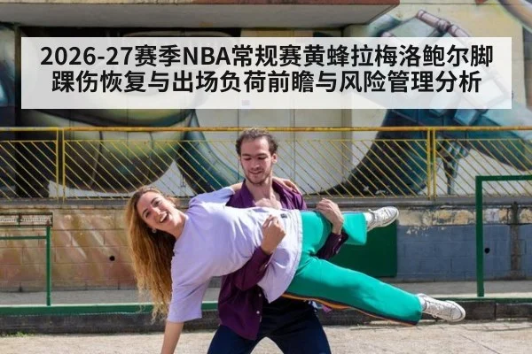 2026-27赛季NBA常规赛黄蜂拉梅洛鲍尔脚踝伤恢复与出场负荷前瞻与风险管理分析